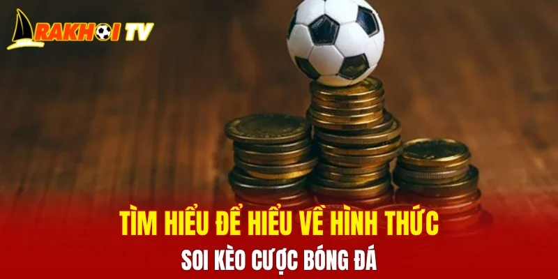 Tìm hiểu để hiểu về hình thức soi kèo cược bóng đá