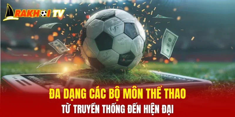 Đa dạng các bộ môn thể thao từ truyền thống đến hiện đại